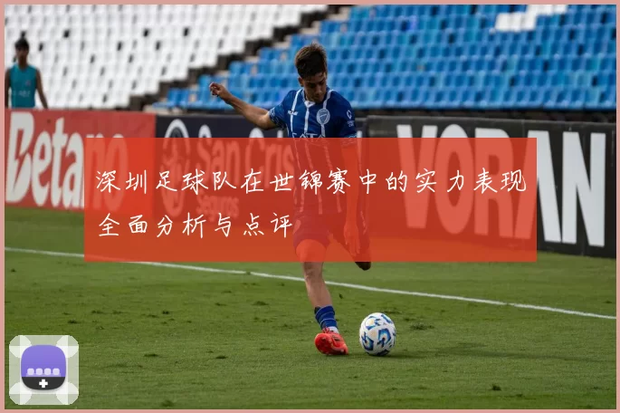 深圳足球队在世锦赛中的实力表现全面分析与点评